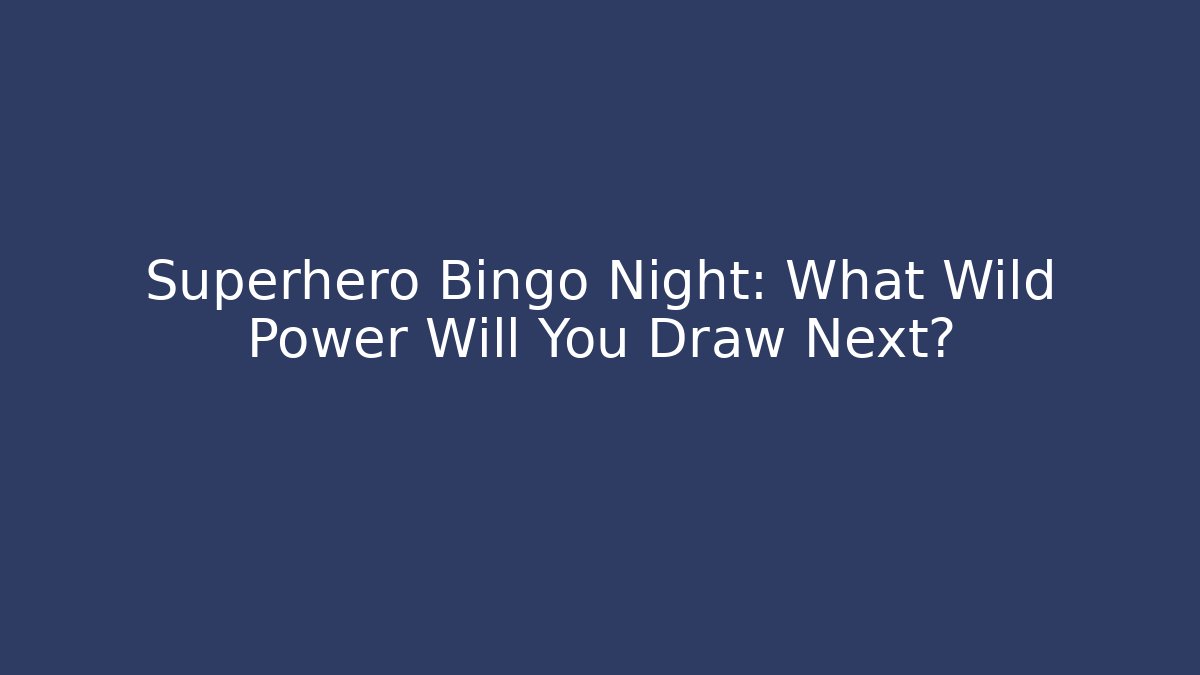 Superhero Bingo Night: What Wild Power Will You Draw Next?