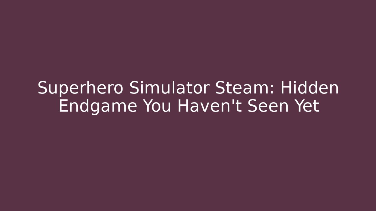 Superhero Simulator Steam: Hidden Endgame You Haven't Seen Yet - Critter Realm