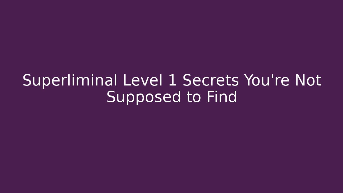 Superliminal Level 1 Secrets You’re Not Supposed to Find