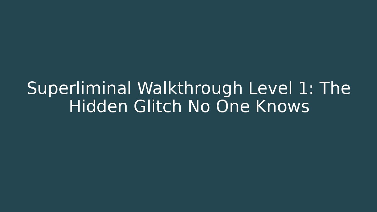 Superliminal Walkthrough Level 1: The Hidden Glitch No One Knows