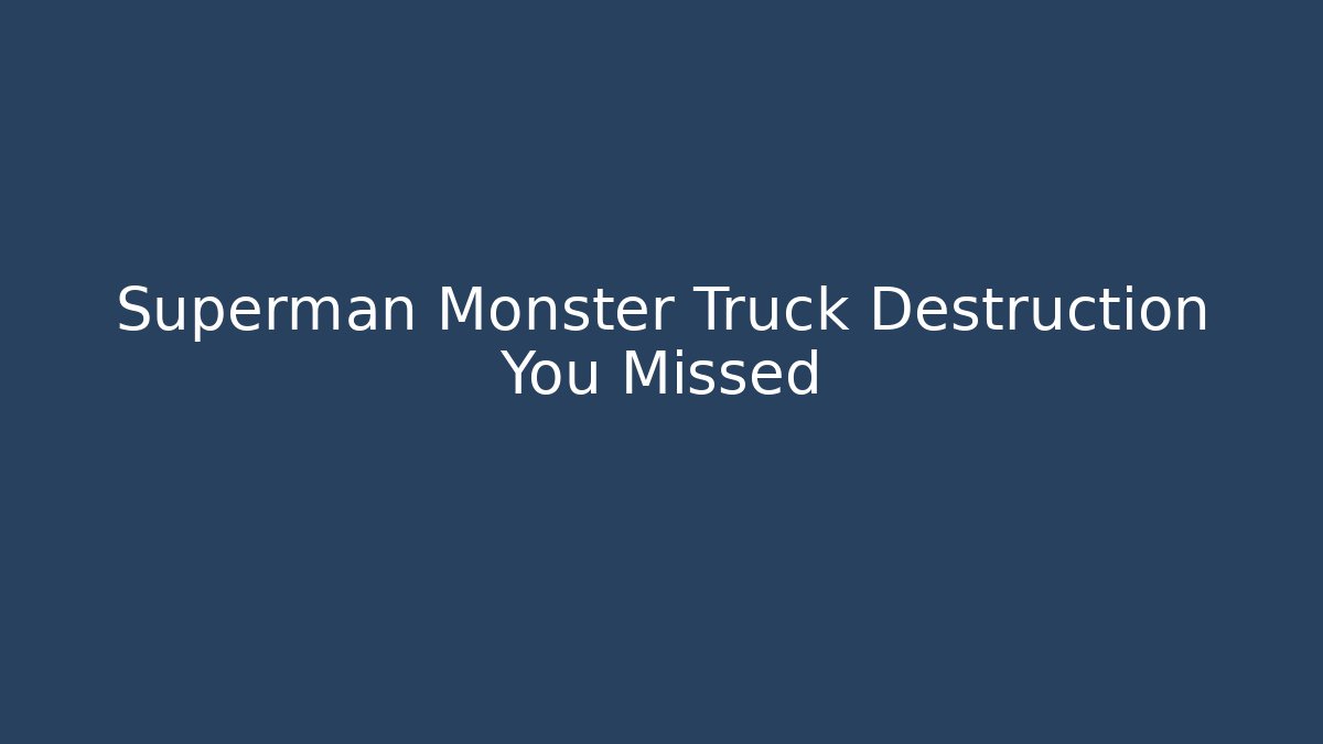 Superman Monster Truck Destruction You Missed