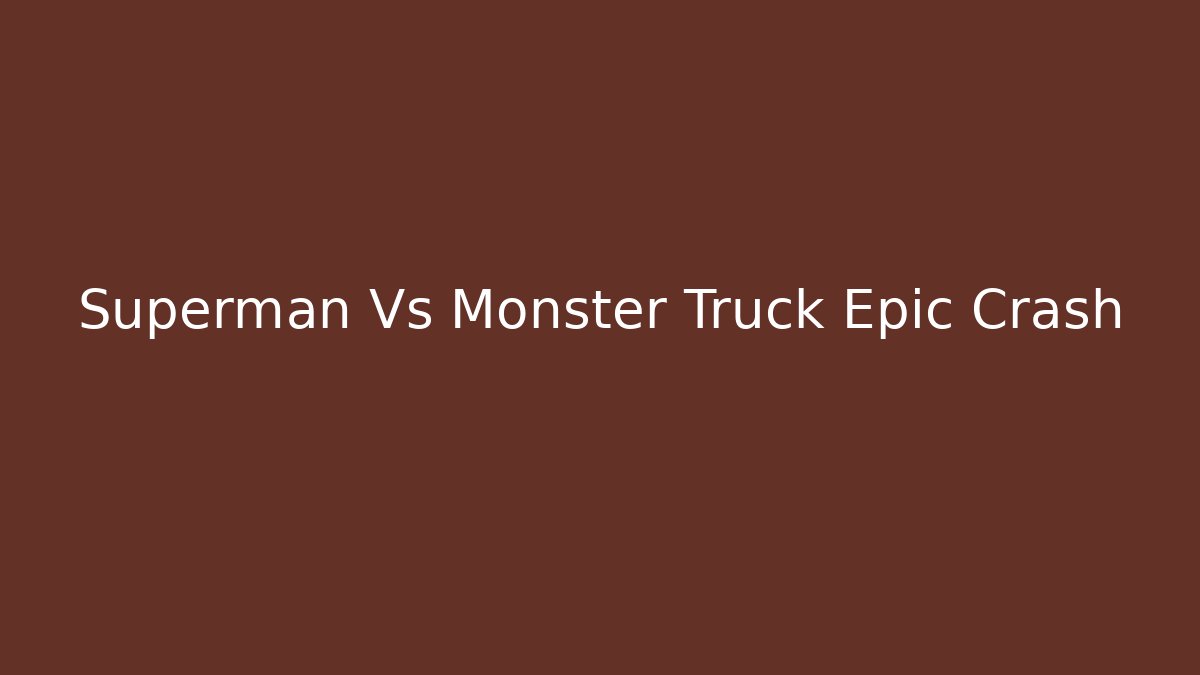 Superman Vs Monster Truck Epic Crash