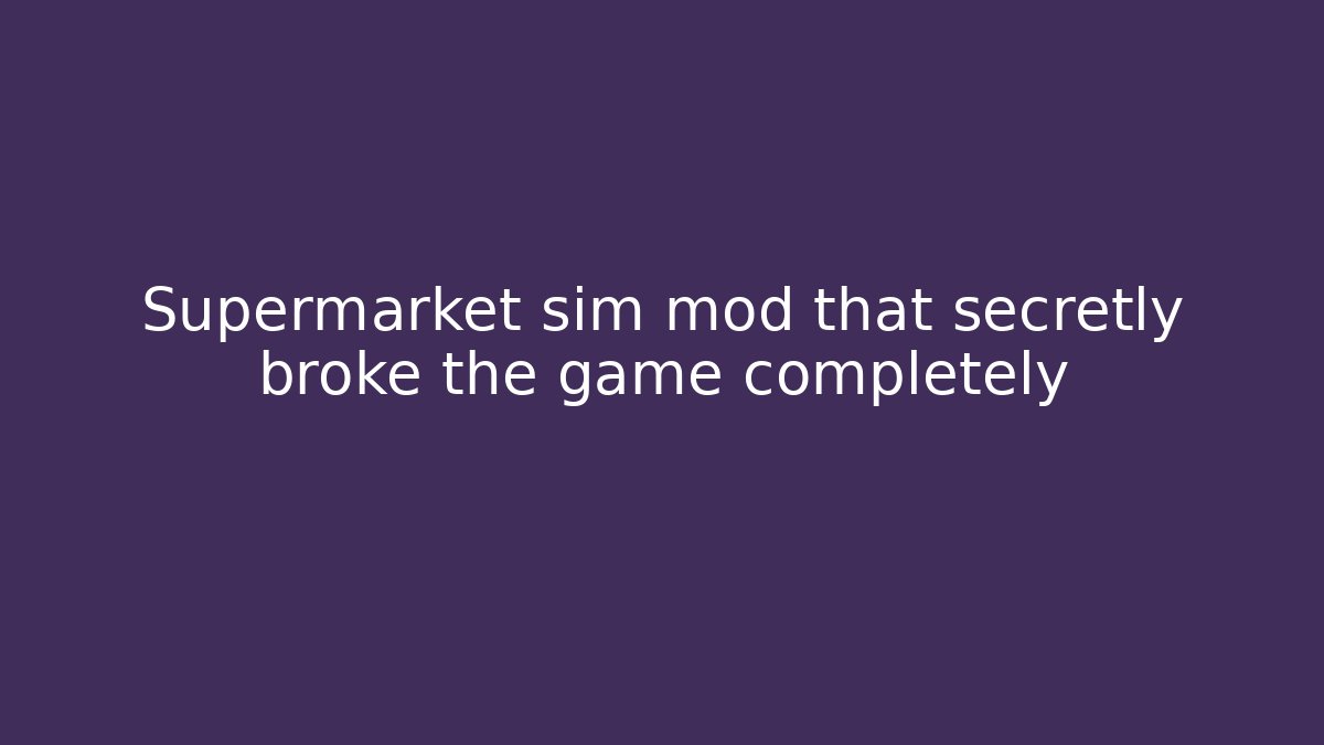 Supermarket sim mod that secretly broke the game completely