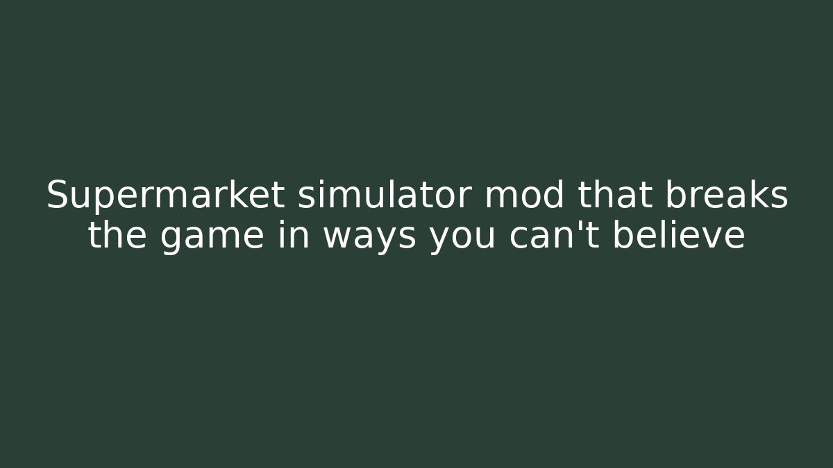 Supermarket simulator mod that breaks the game in ways you can't believe