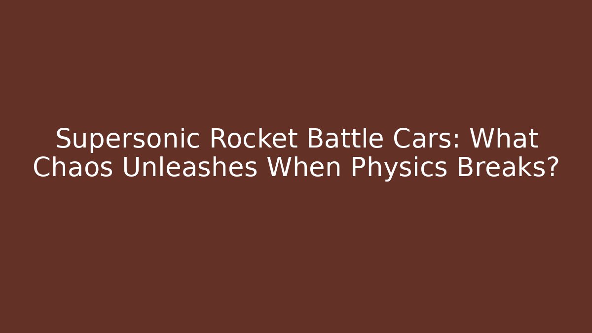 Supersonic Rocket Battle Cars: What Chaos Unleashes When Physics Breaks?