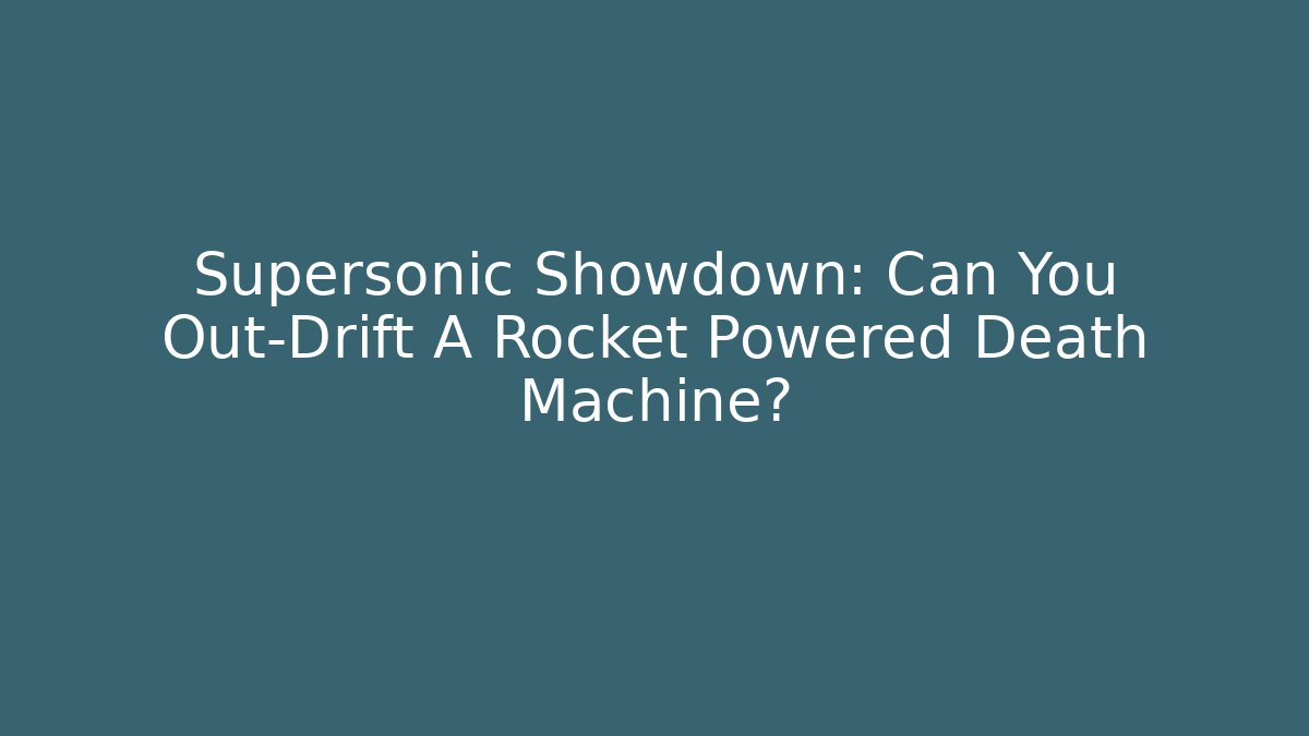 Supersonic Showdown: Can You Out-Drift A Rocket Powered Death Machine?