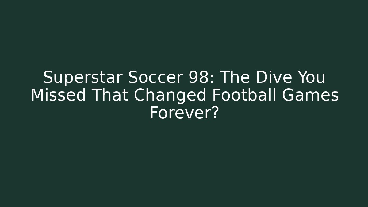 Superstar Soccer 98: The Dive You Missed That Changed Football Games Forever?
