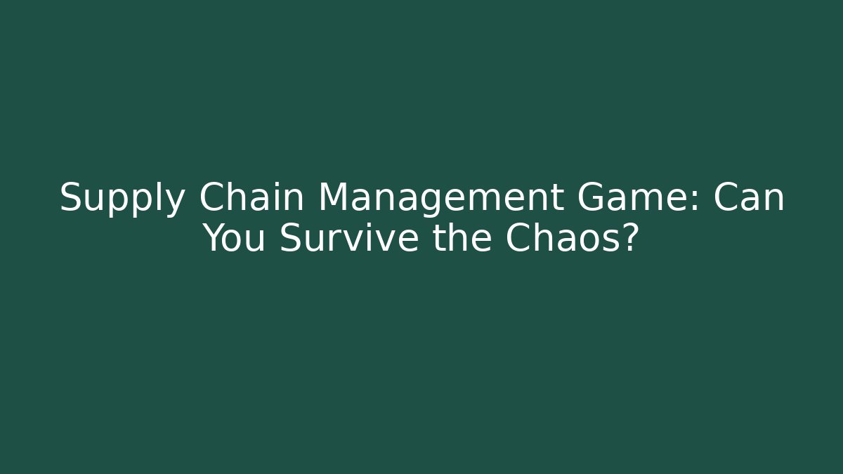 Supply Chain Management Game: Can You Survive the Chaos?
