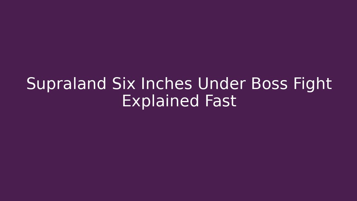 Supraland Six Inches Under Boss Fight Explained Fast