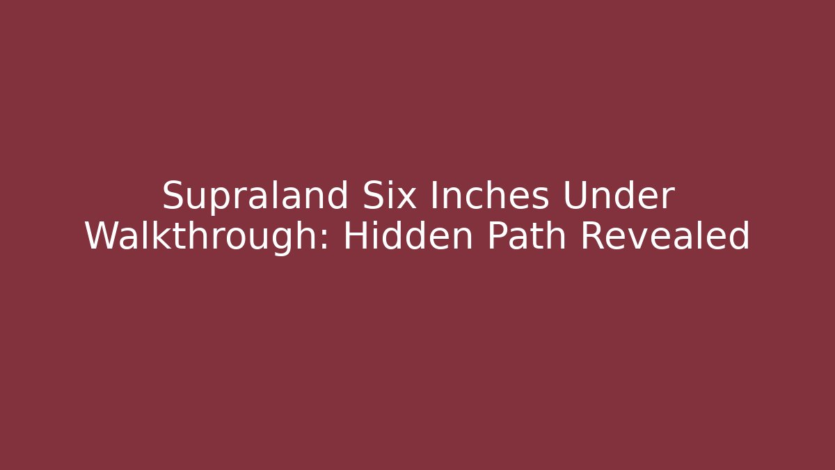 Supraland Six Inches Under Walkthrough: Hidden Path Revealed - Critter Realm