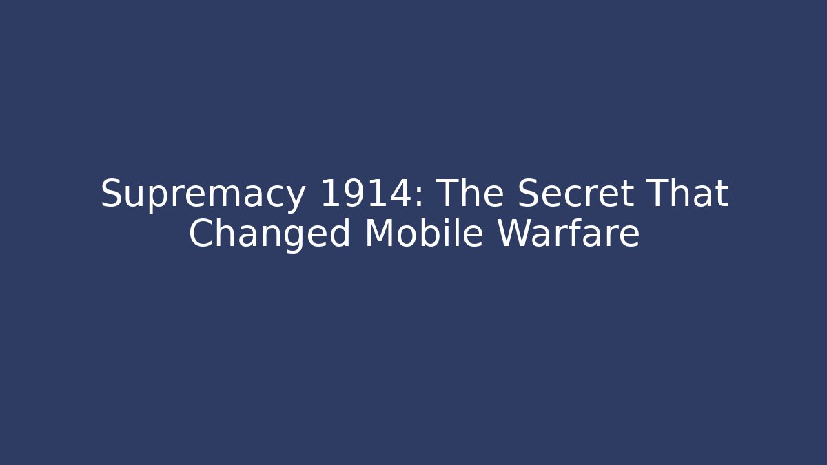 Supremacy 1914: The Secret That Changed Mobile Warfare