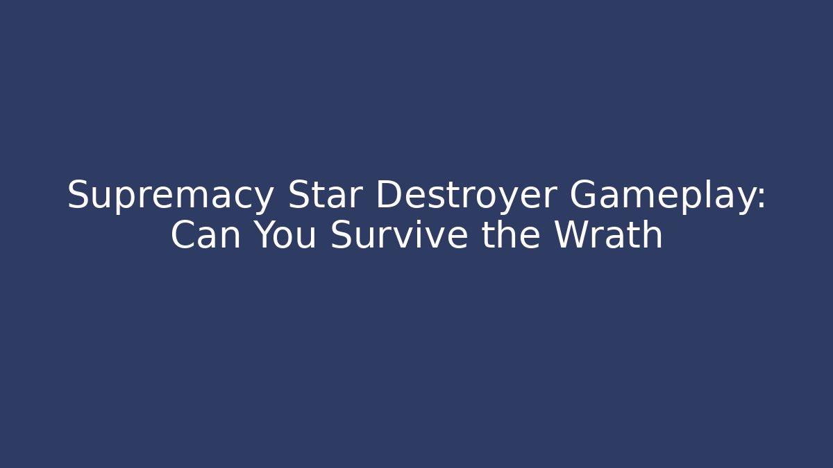 Supremacy Star Destroyer Gameplay: Can You Survive the Wrath