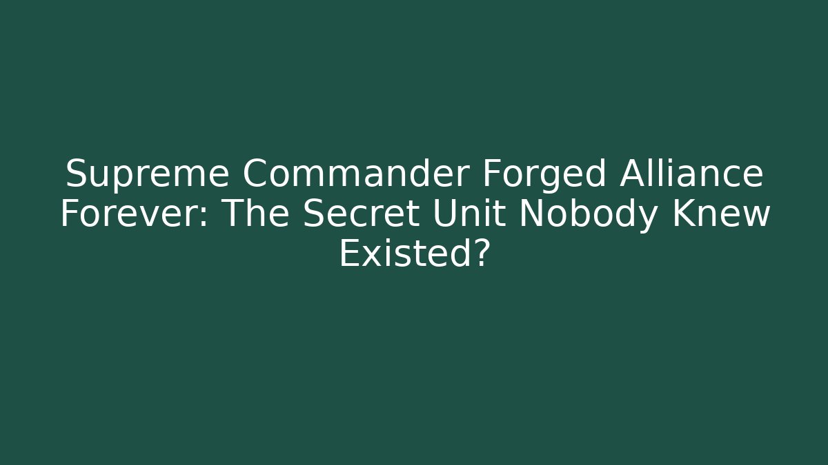 Supreme Commander Forged Alliance Forever: The Secret Unit Nobody Knew Existed?