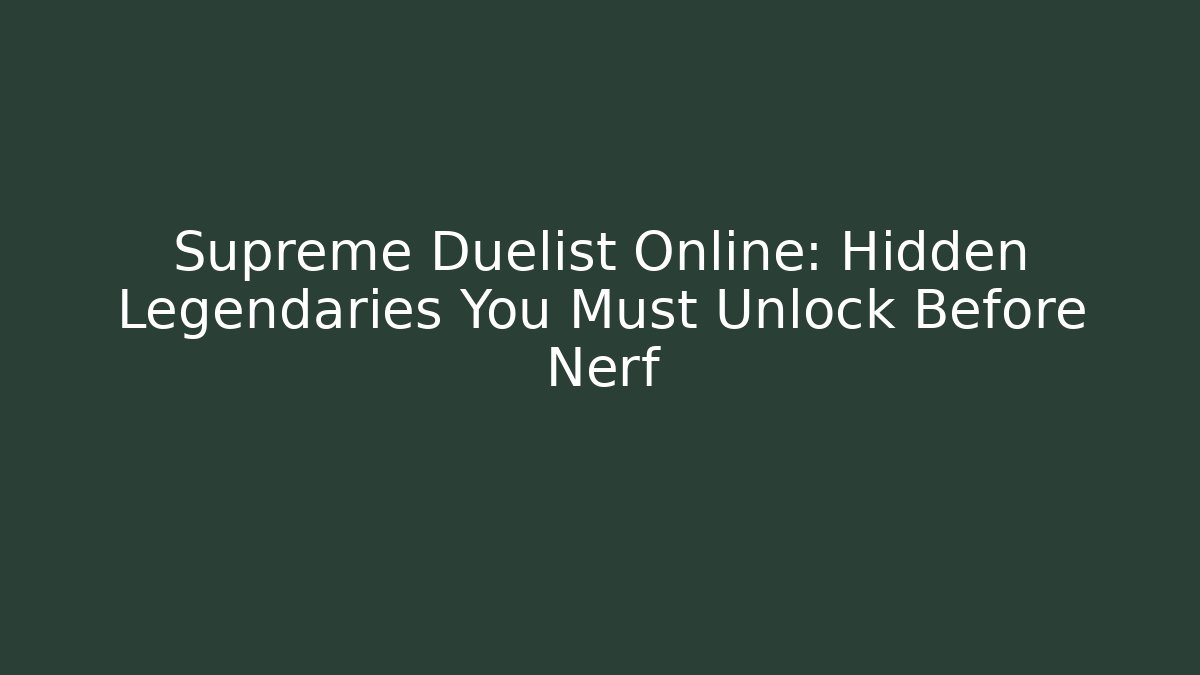 Supreme Duelist Online: Hidden Legendaries You Must Unlock Before Nerf