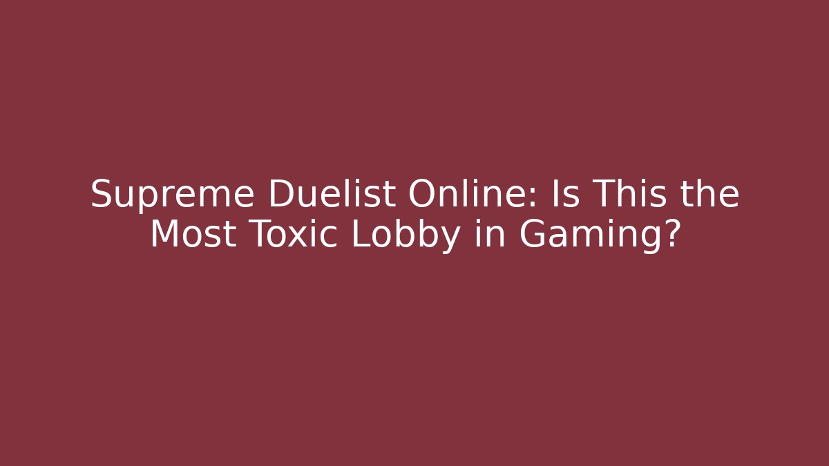 Supreme Duelist Online: Is This the Most Toxic Lobby in Gaming? - Critter Realm