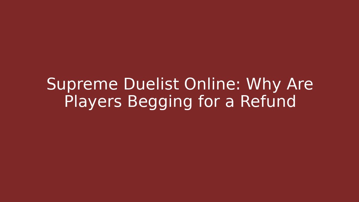 Supreme Duelist Online: Why Are Players Begging for a Refund