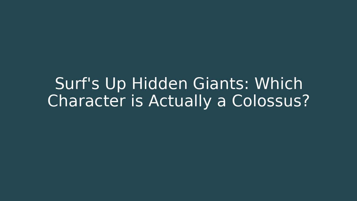 Surf's Up Hidden Giants: Which Character is Actually a Colossus?