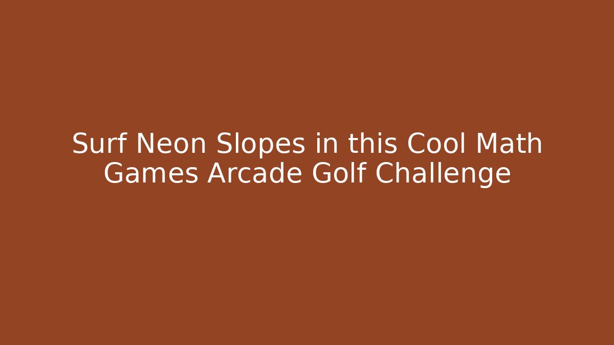 Surf Neon Slopes in this Cool Math Games Arcade Golf Challenge