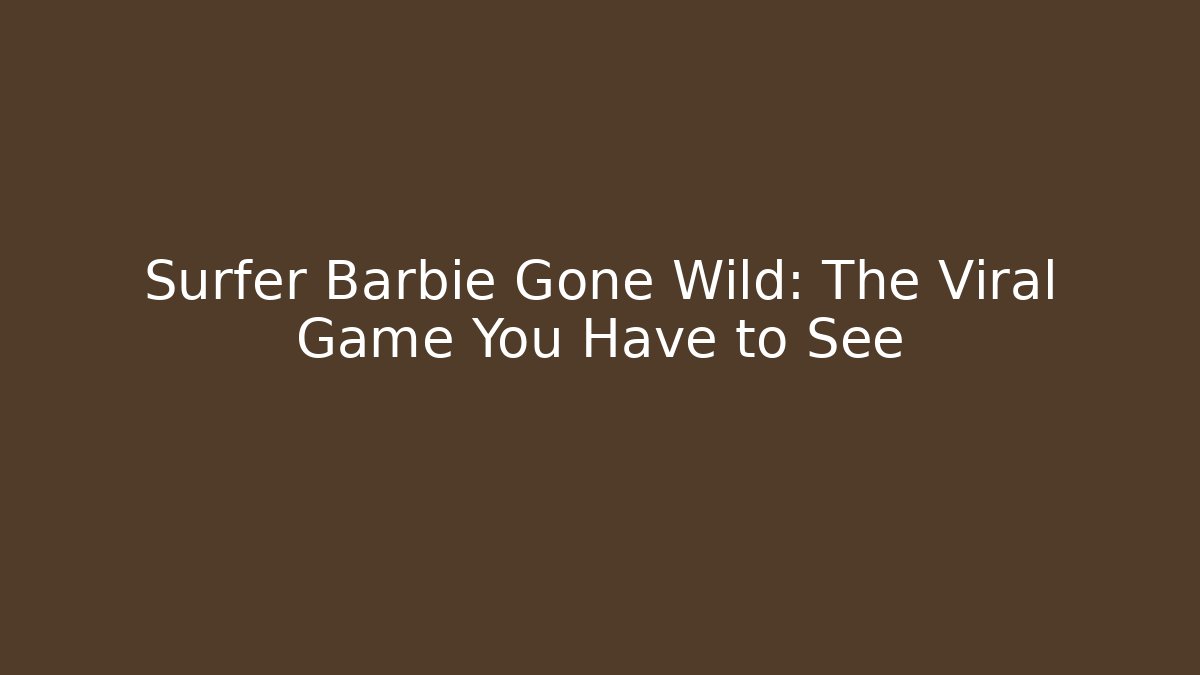 Surfer Barbie Gone Wild: The Viral Game You Have to See
