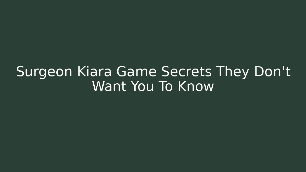 Surgeon Kiara Game Secrets They Don't Want You To Know