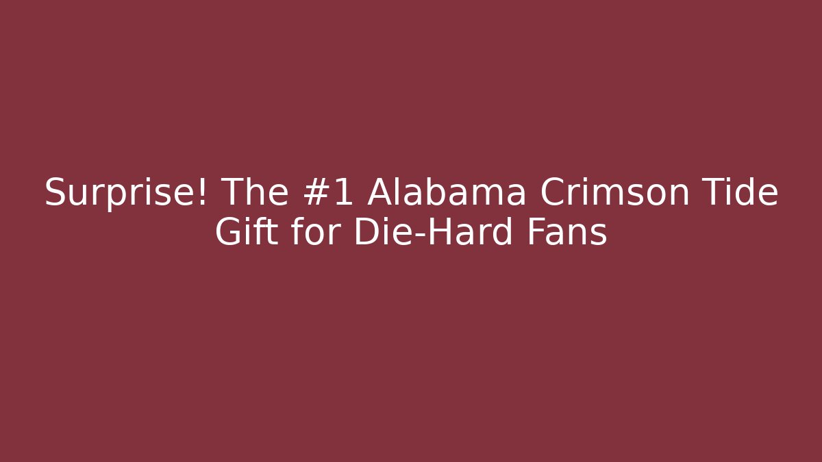 Surprise! The #1 Alabama Crimson Tide Gift for Die-Hard Fans
