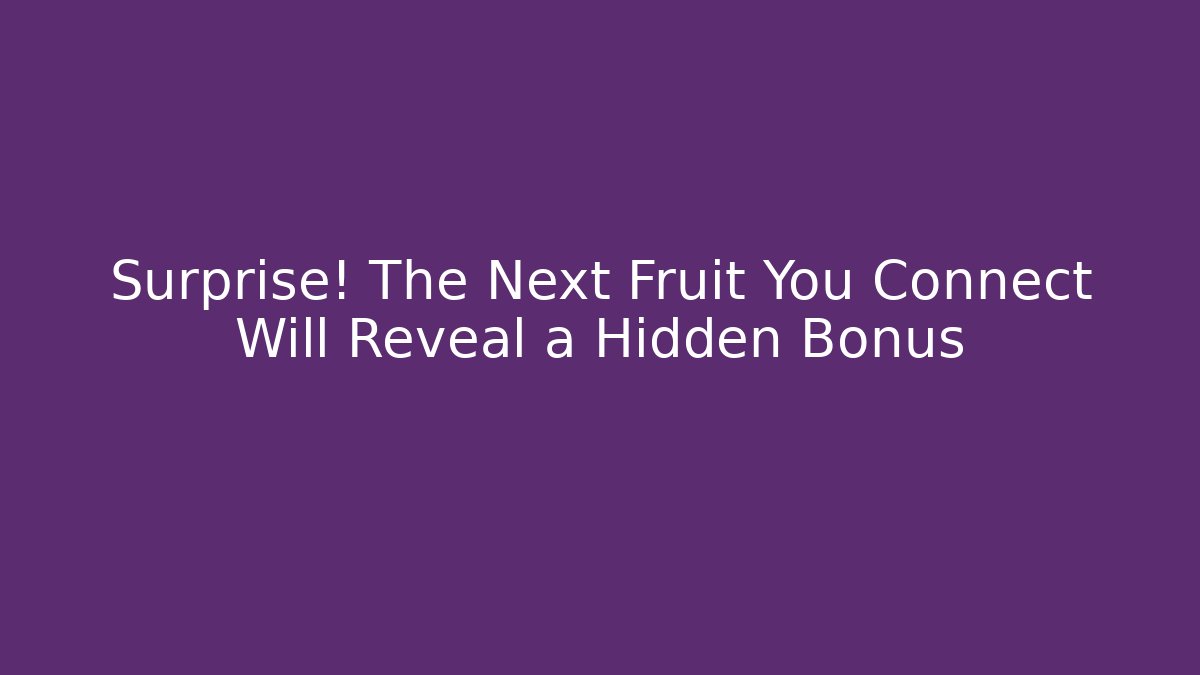 Surprise! The Next Fruit You Connect Will Reveal a Hidden Bonus - Critter Realm