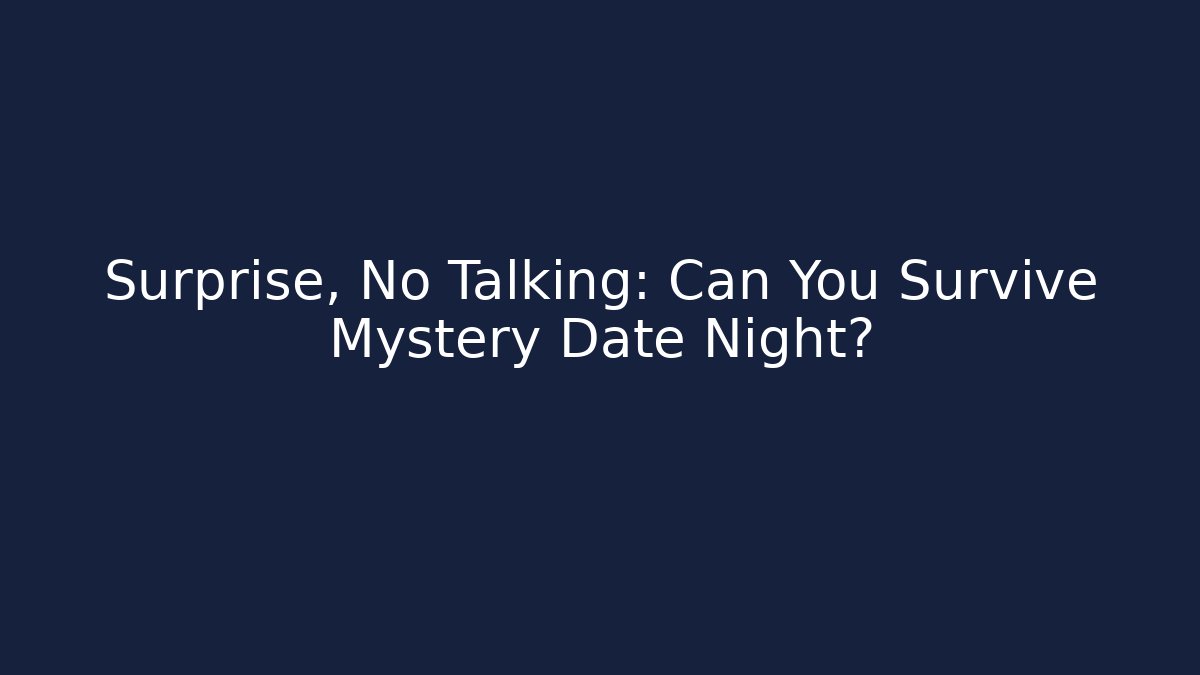 Surprise, No Talking: Can You Survive Mystery Date Night?