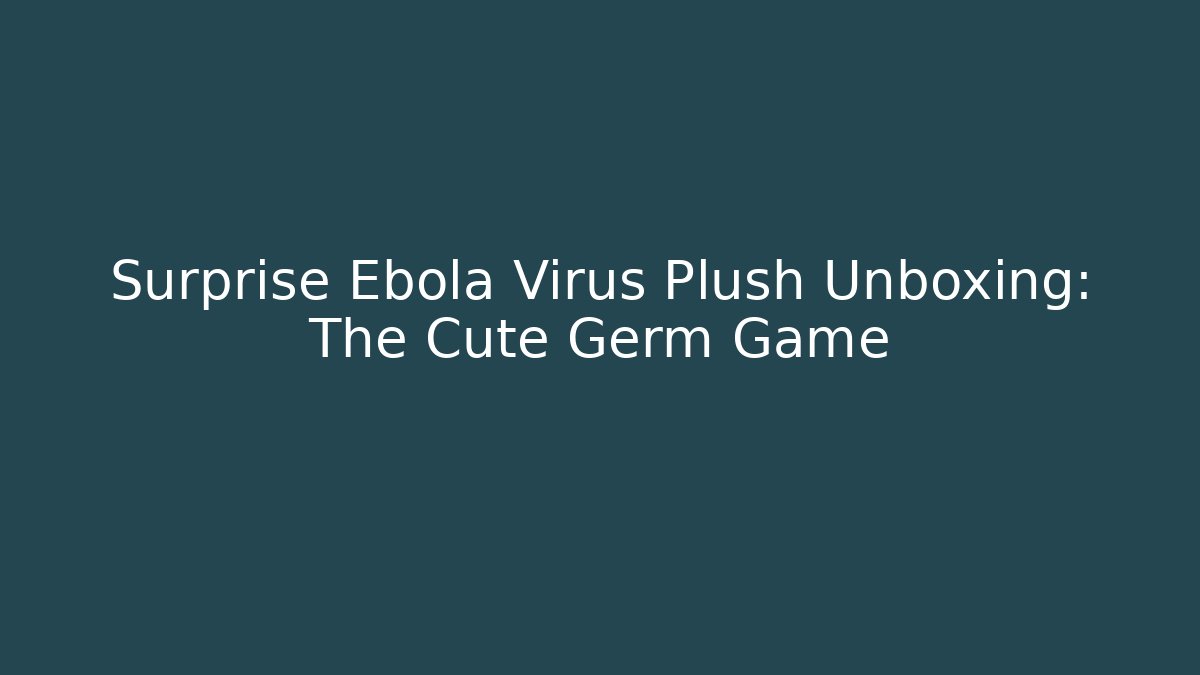 Surprise Ebola Virus Plush Unboxing: The Cute Germ Game - Critter Realm