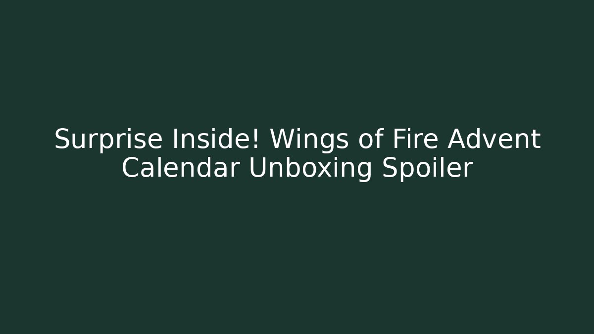 Surprise Inside! Wings of Fire Advent Calendar Unboxing Spoiler