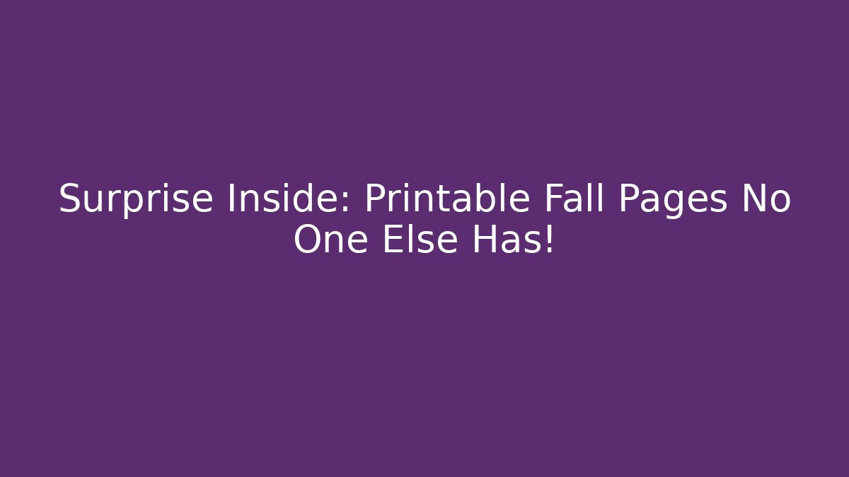 Surprise Inside: Printable Fall Pages No One Else Has!
