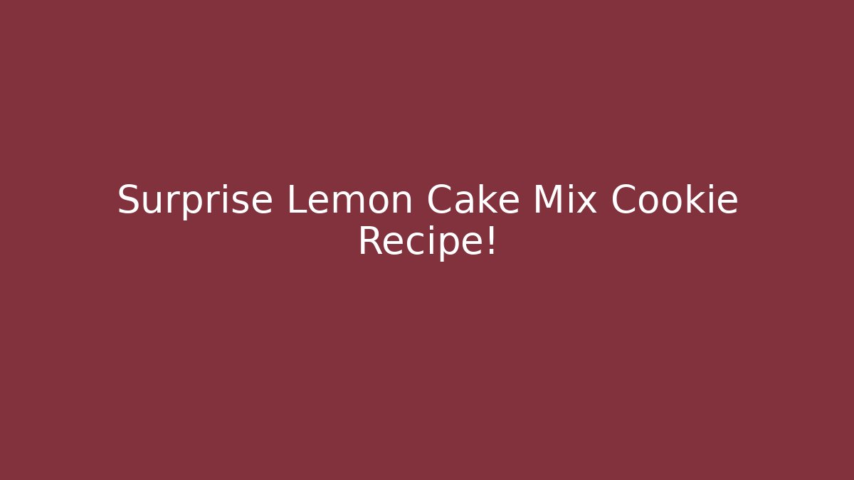 Surprise Lemon Cake Mix Cookie Recipe!