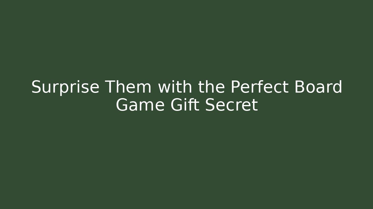 Surprise Them with the Perfect Board Game Gift Secret
