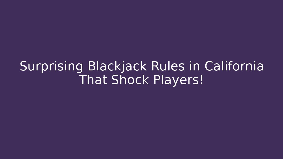 Surprising Blackjack Rules in California That Shock Players! - Critter Realm