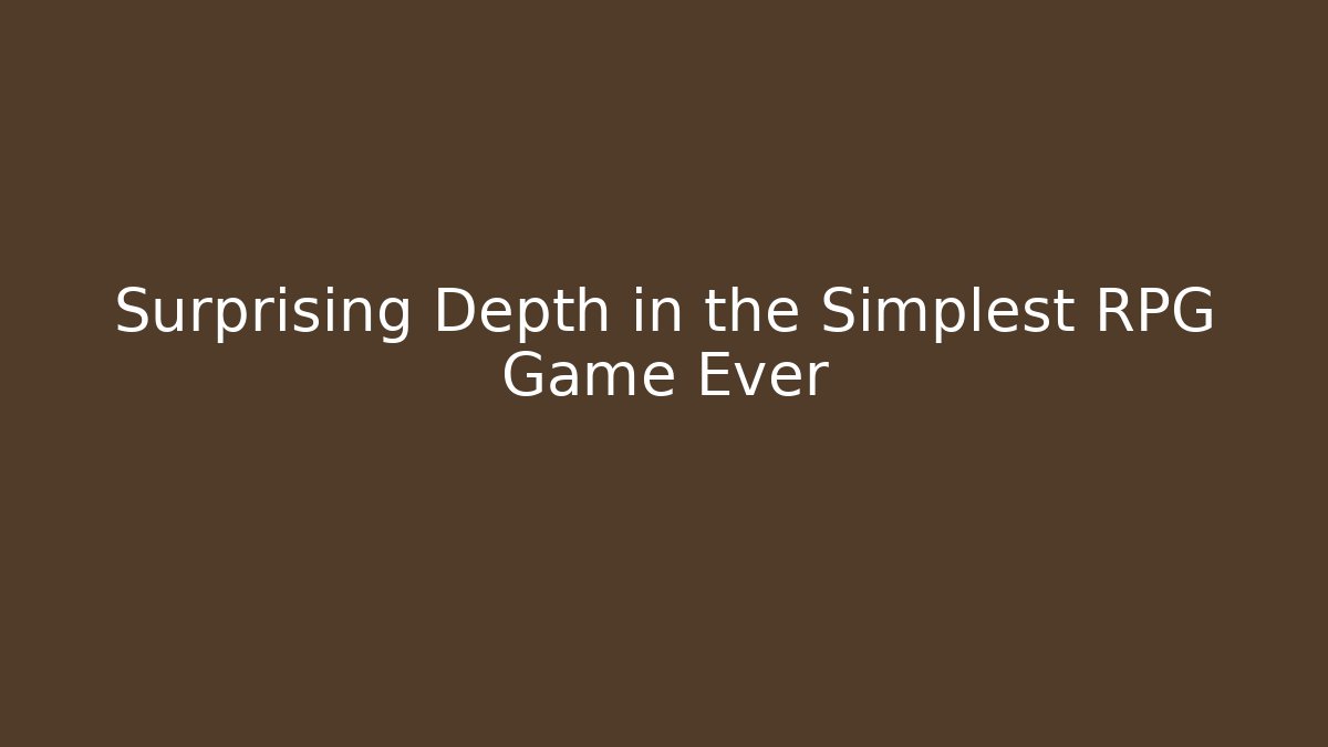 Surprising Depth in the Simplest RPG Game Ever
