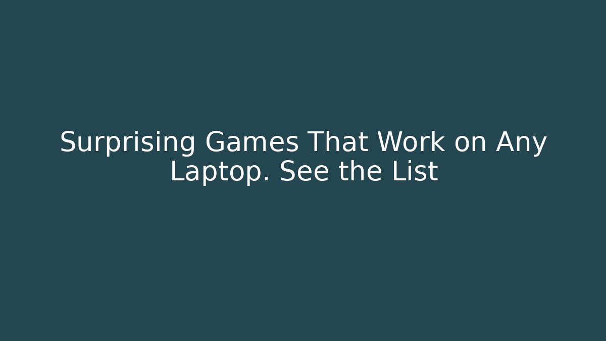 Surprising Games That Work on Any Laptop. See the List