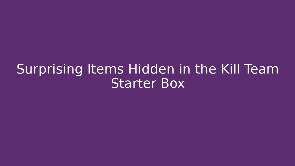 Surprising Items Hidden in the Kill Team Starter Box