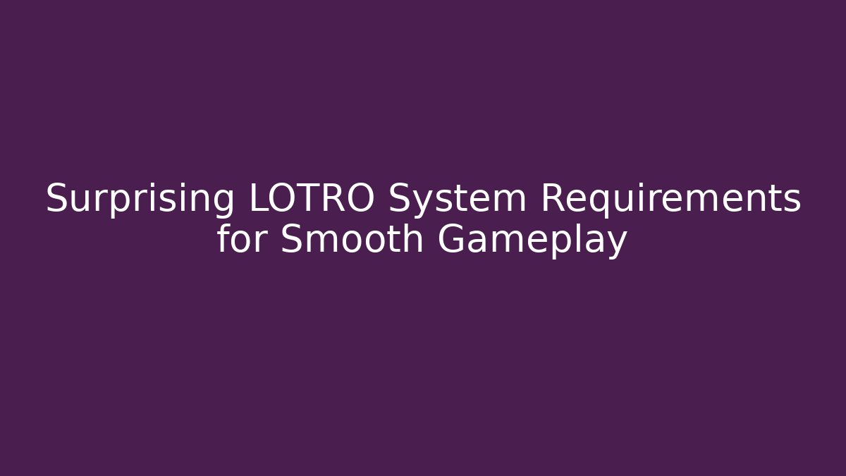 Surprising LOTRO System Requirements for Smooth Gameplay