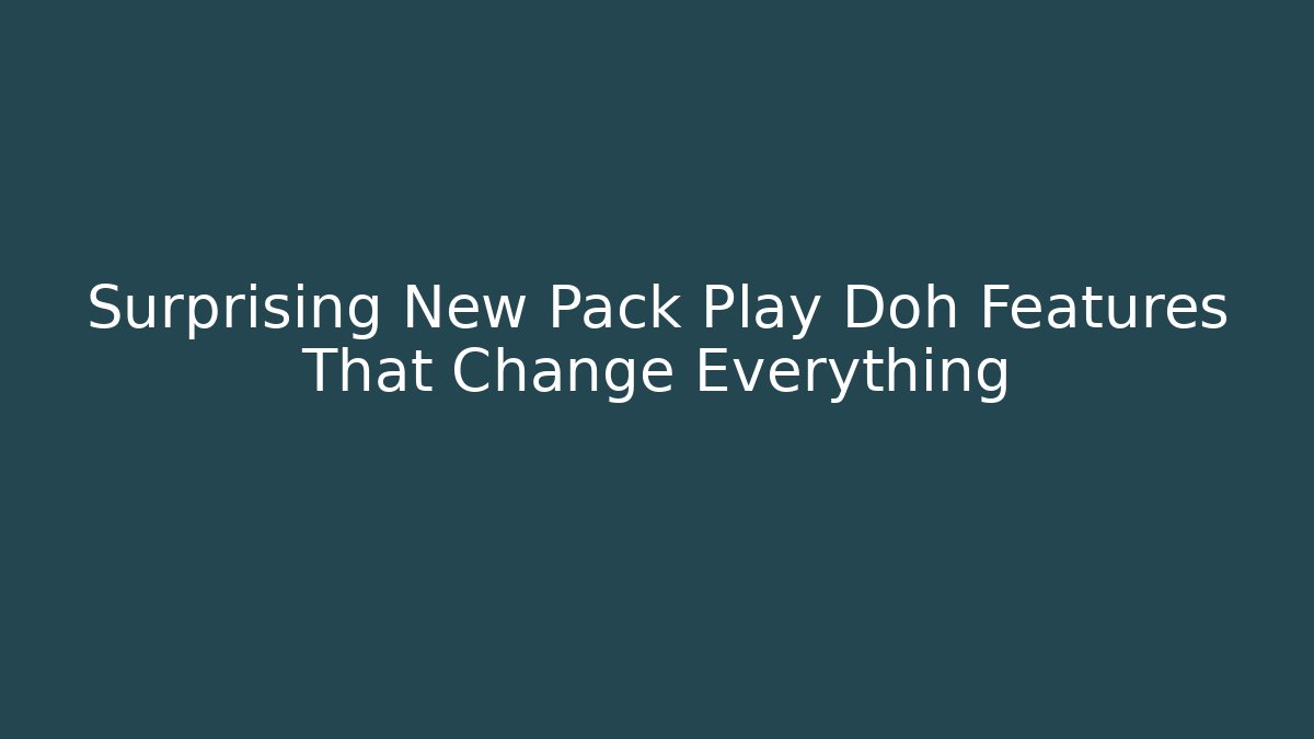 Surprising New Pack Play Doh Features That Change Everything