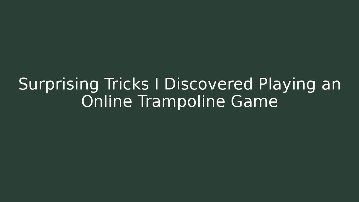 Surprising Tricks I Discovered Playing an Online Trampoline Game