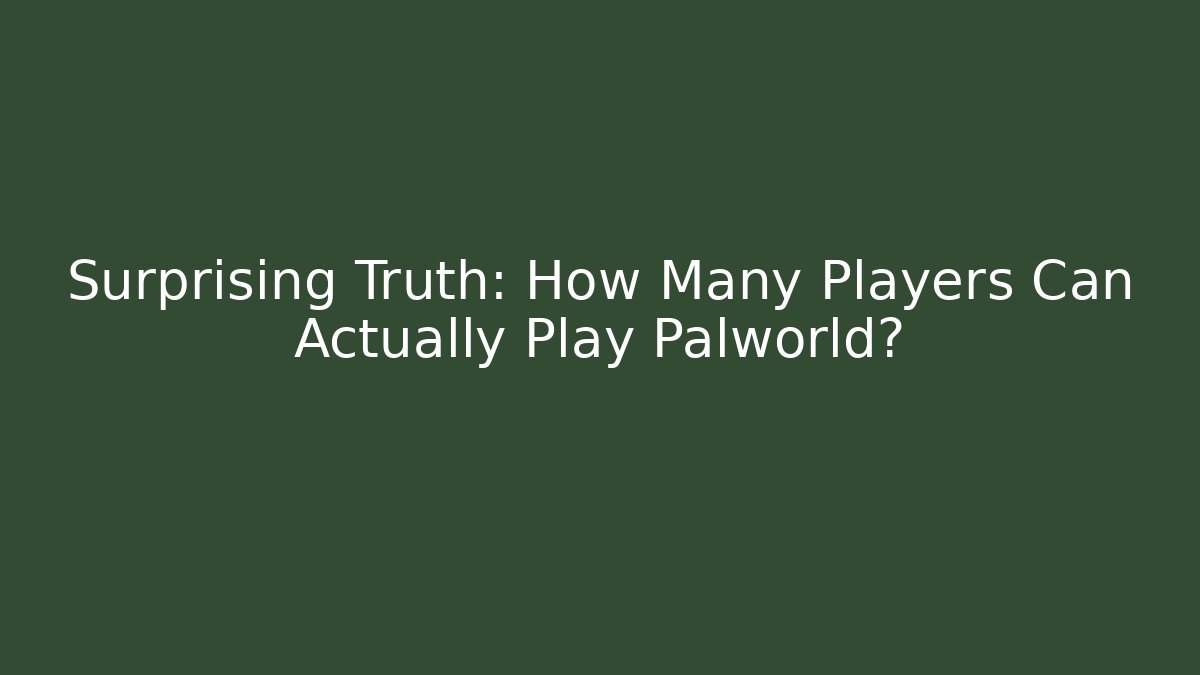 Surprising Truth: How Many Players Can Actually Play Palworld?