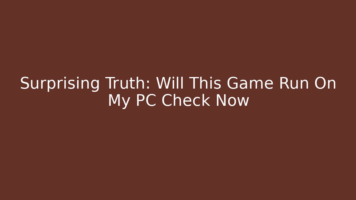 Surprising Truth: Will This Game Run On My PC Check Now - Critter Realm
