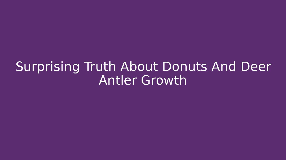 Surprising Truth About Donuts And Deer Antler Growth