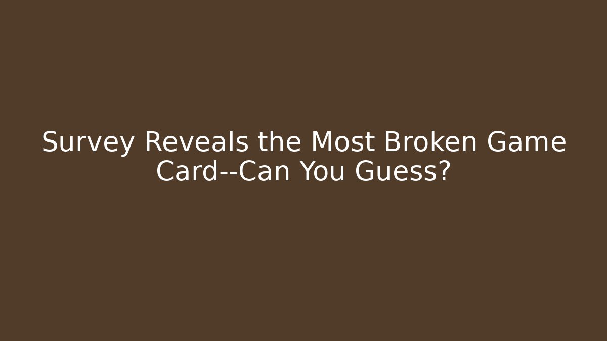 Survey Reveals the Most Broken Game Card—Can You Guess?