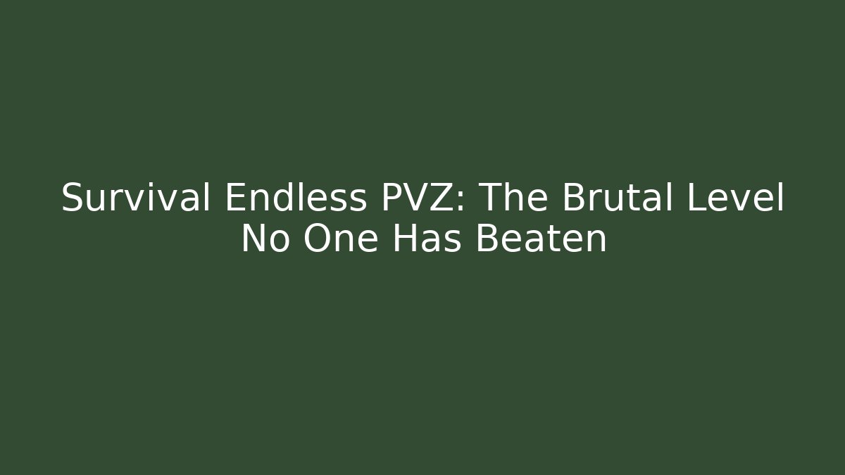 Survival Endless PVZ: The Brutal Level No One Has Beaten