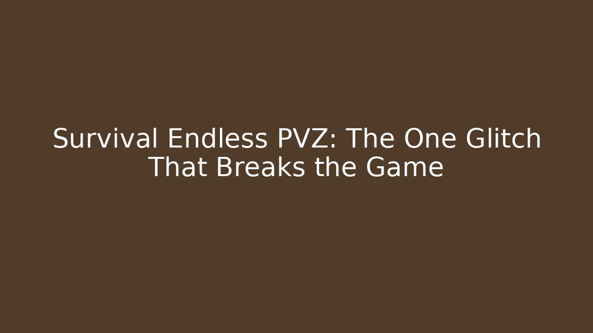 Survival Endless PVZ: The One Glitch That Breaks the Game
