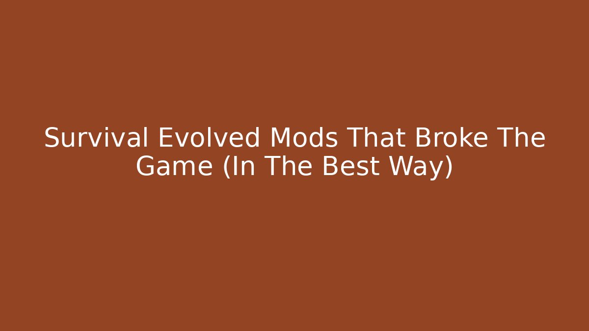 Survival Evolved Mods That Broke The Game (In The Best Way)