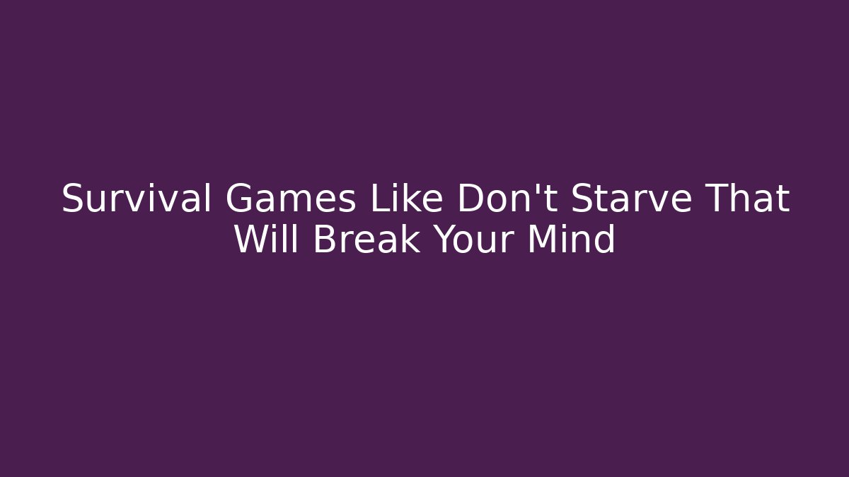 Survival Games Like Don't Starve That Will Break Your Mind