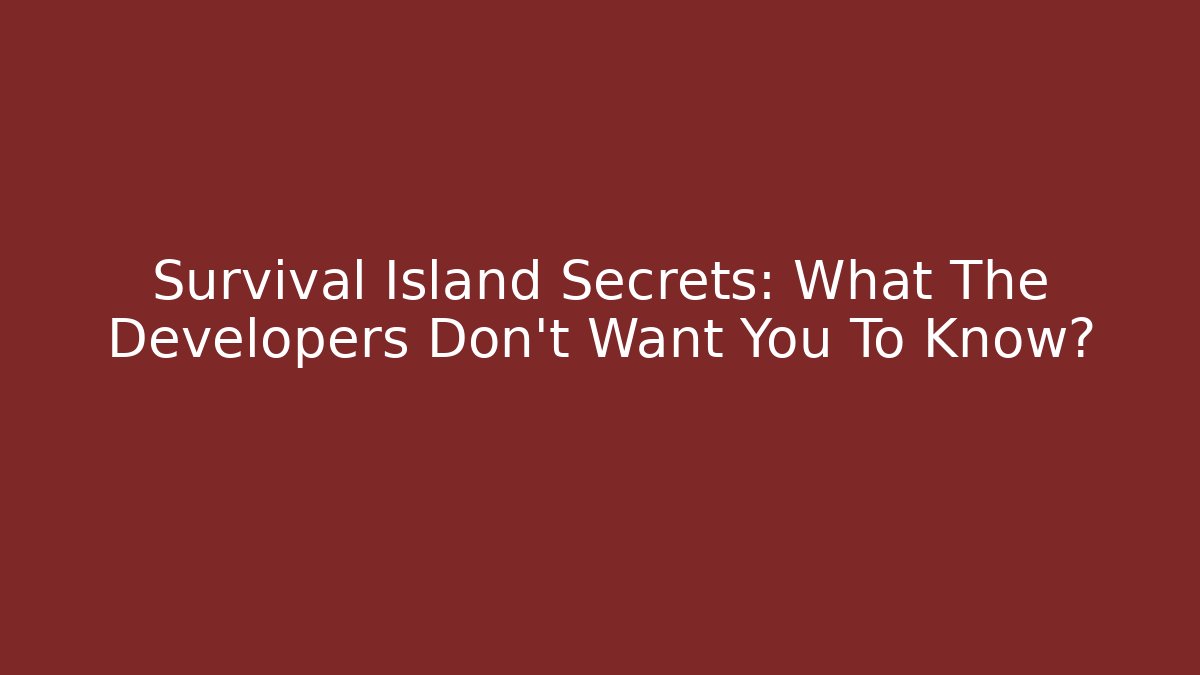Survival Island Secrets: What The Developers Don't Want You To Know?
