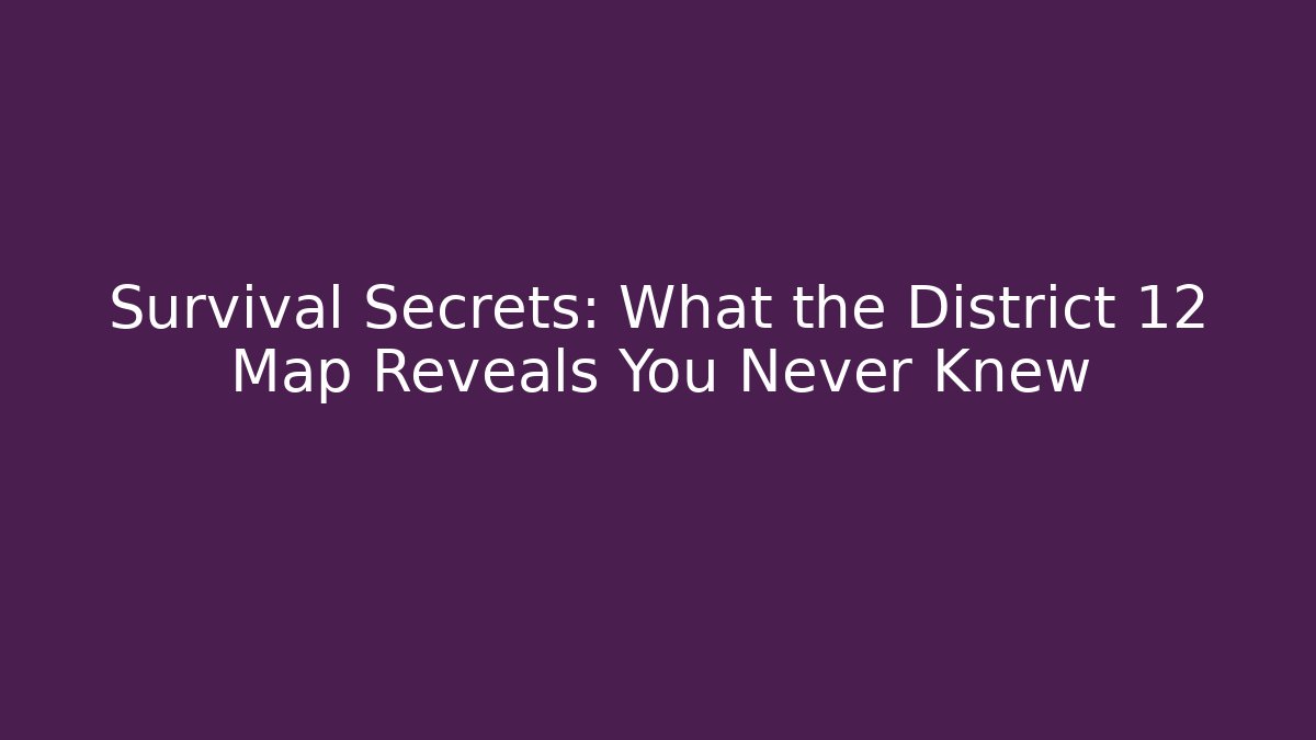 Survival Secrets: What the District 12 Map Reveals You Never Knew