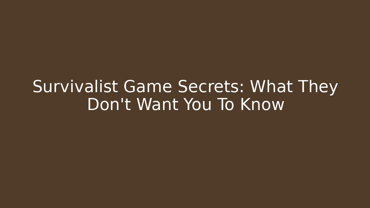 Survivalist Game Secrets: What They Don't Want You To Know
